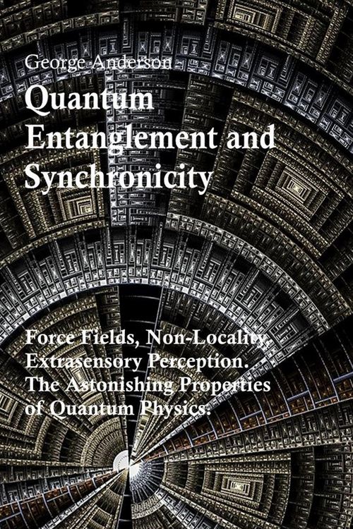 Produktbild: Quantum Entanglement and Synchronicity. Force Fields, Non-Locality, Extrasensory Perception. The Astonishing Properties of Quantum Physics.
