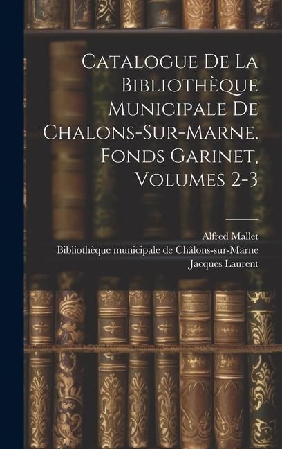 Produktbild: Catalogue De La Biblioth&egrave;que Municipale De Chalons-sur-marne. Fonds Garinet, Volumes 2-3