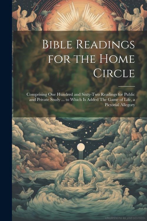 Produktbild: Bible Readings for the Home Circle: Comprising one Hundred and Sixty-two Readings for Public and Private Study ... to Which is Added The Game of Life,
