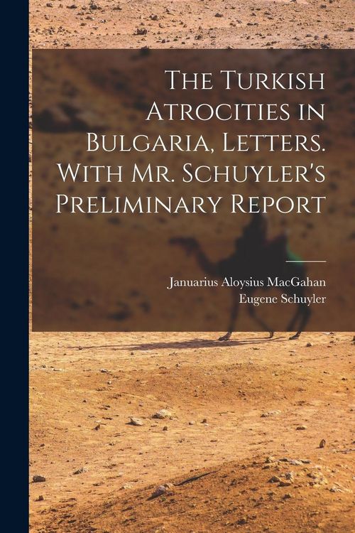 Produktbild: The Turkish Atrocities in Bulgaria, Letters. With Mr. Schuyler's Preliminary Report