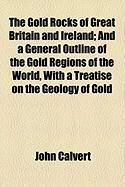 Produktbild: The Gold Rocks of Great Britain and Ireland; And a General Outline of the Gold Regions of the World, with a Treatise on the Geology of Gold