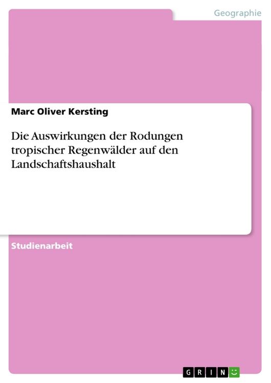 Produktbild: Die Auswirkungen der Rodungen tropischer Regenw&auml;lder auf den Landschaftshaushalt