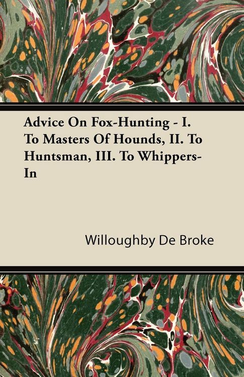 Produktbild: Advice On Fox-Hunting - I. To Masters Of Hounds, II. To Huntsman, III. To Whippers-In