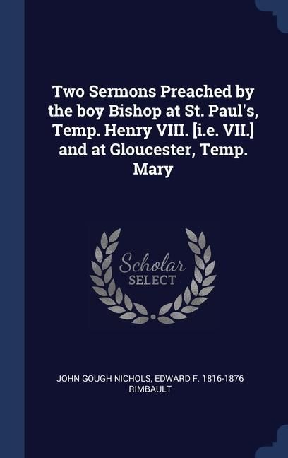 Produktbild: Two Sermons Preached by the boy Bishop at St. Paul's, Temp. Henry VIII. [i.e. VII.] and at Gloucester, Temp. Mary