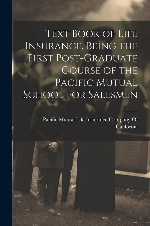 Produktbild: Text Book of Life Insurance, Being the First Post-graduate Course of the Pacific Mutual School for Salesmen