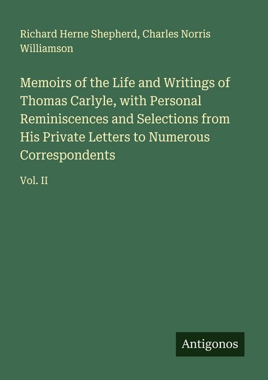 Produktbild: Memoirs of the Life and Writings of Thomas Carlyle, with Personal Reminiscences and Selections from His Private Letters to Numerous Correspondents