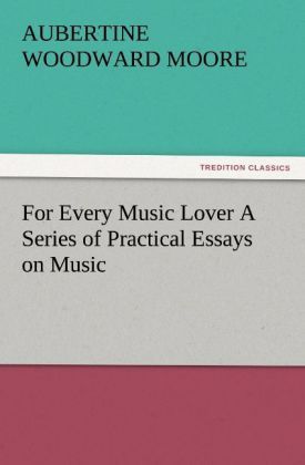 Produktbild: For Every Music Lover A Series of Practical Essays on Music