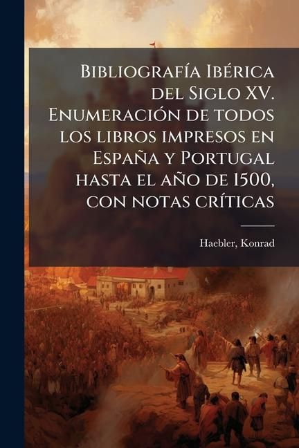 Produktbild: Bibliograf&Atilde;-a Ib&Atilde;(c)rica del Siglo XV. Enumeraci&Atilde;3n de todos los libros impresos en Espa&ntilde;a y Portugal hasta el a&ntilde;o de 1500, con notas cr&Atilde;-ticas