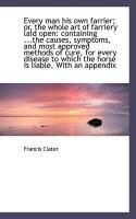 Produktbild: Every Man His Own Farrier; Or, the Whole Art of Farriery Laid Open: Containing ...the Causes, Sympto