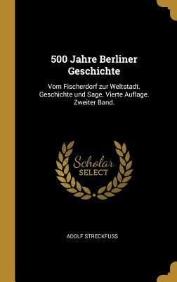 Produktbild: 500 Jahre Berliner Geschichte: Vom Fischerdorf Zur Weltstadt. Geschichte Und Sage. Vierte Auflage. Zweiter Band.