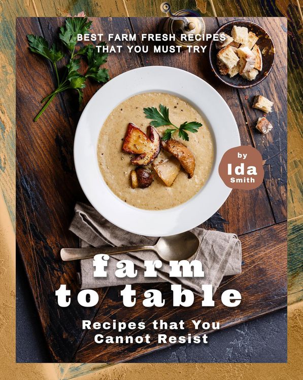 Produktbild: Farm to Table Recipes that You Cannot Resist: Best Farm Fresh Recipes that You Must Try