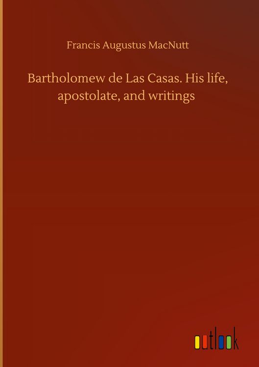Produktbild: Bartholomew de Las Casas. His life, apostolate, and writings