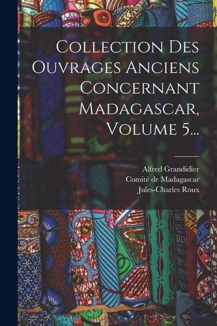 Produktbild: Collection Des Ouvrages Anciens Concernant Madagascar, Volume 5...