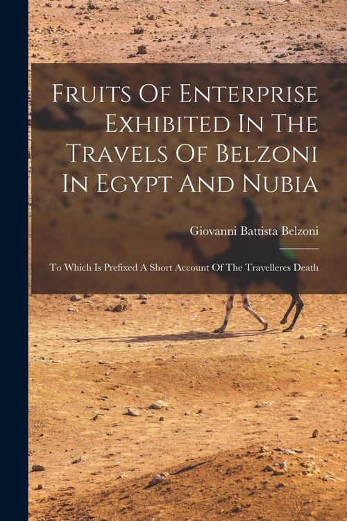 Produktbild: Fruits Of Enterprise Exhibited In The Travels Of Belzoni In Egypt And Nubia: To Which Is Prefixed A Short Account Of The Travelleres Death
