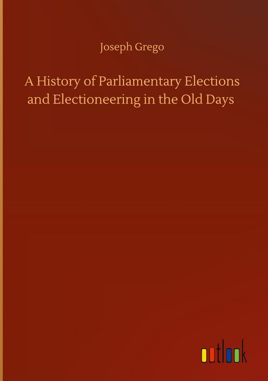 Produktbild: A History of Parliamentary Elections and Electioneering in the Old Days