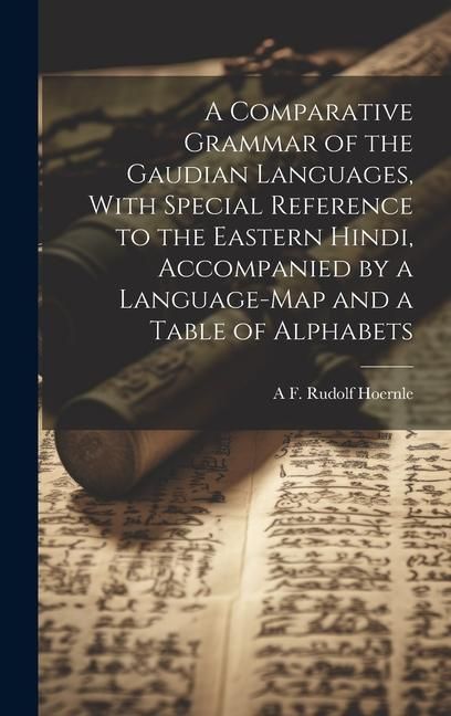 Produktbild: A Comparative Grammar of the Gaudian Languages, With Special Reference to the Eastern Hindi, Accompanied by a Language-map and a Table of Alphabets