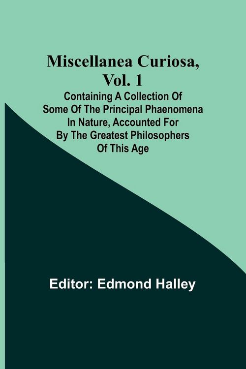 Produktbild: Miscellanea Curiosa, Vol. 1; Containing a collection of some of the principal phaenomena in nature, accounted for by the greatest philosophers of this