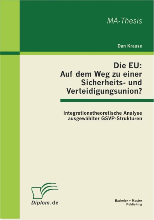Produktbild: Die EU: Auf dem Weg zu einer Sicherheits- und Verteidigungsunion? Integrationstheoretische Analyse ausgew&auml;hlter GSVP-Strukturen