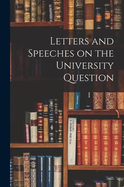 Produktbild: Letters and Speeches on the University Question [microform]