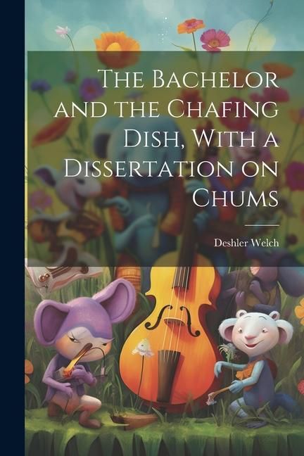 Produktbild: The Bachelor and the Chafing Dish, With a Dissertation on Chums