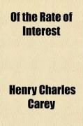 Produktbild: Of the Rate of Interest; And of Its Influence on the Relations of Capital and Labor. Speech of H. C. Carey in the Constitutional Convention of