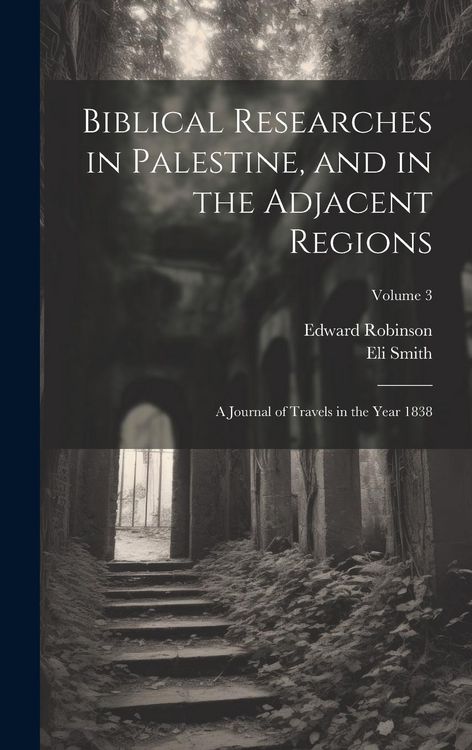 Produktbild: Biblical Researches in Palestine, and in the Adjacent Regions: A Journal of Travels in the Year 1838; Volume 3