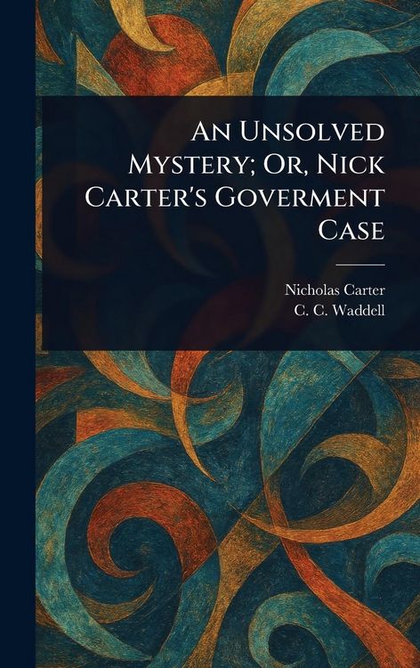 Produktbild: An Unsolved Mystery; Or, Nick Carter's Goverment Case
