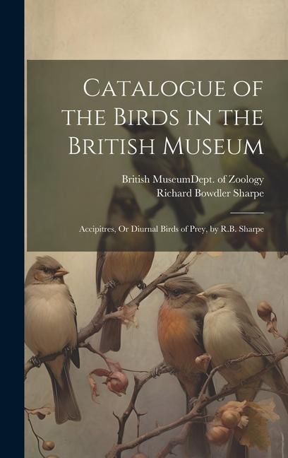 Produktbild: Catalogue of the Birds in the British Museum: Accipitres, Or Diurnal Birds of Prey, by R.B. Sharpe
