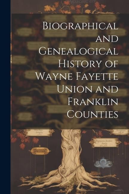 Produktbild: Biographical and Genealogical History of Wayne Fayette Union and Franklin Counties