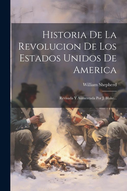 Produktbild: Historia De La Revolucion De Los Estados Unidos De America: Revisada Y Aumentada Por J. Blake...