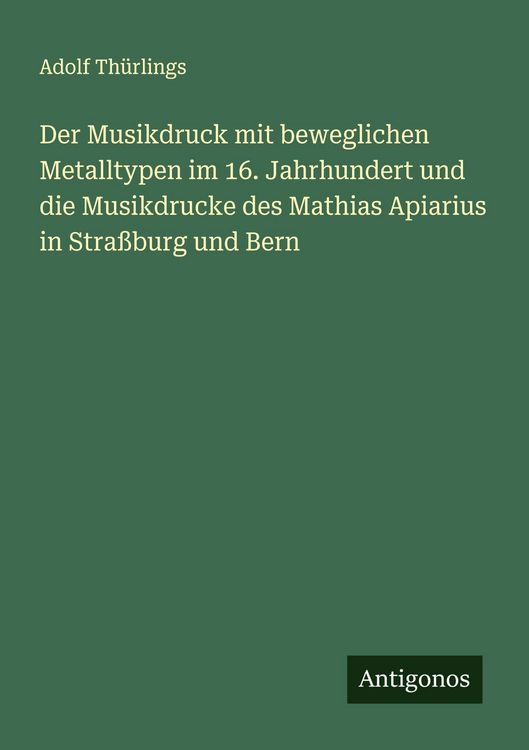 Produktbild: Der Musikdruck mit beweglichen Metalltypen im 16. Jahrhundert und die Musikdrucke des Mathias Apiarius in Stra&szlig;burg und Bern