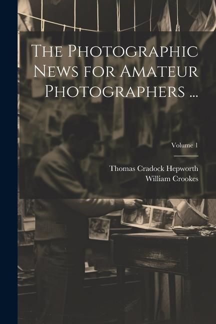 Produktbild: The Photographic News for Amateur Photographers ...; Volume 1