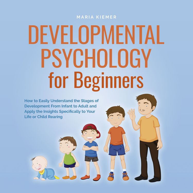 Produktbild: Developmental Psychology for Beginners How to Easily Understand the Stages of Development From Infant to Adult and Apply the Insights Specifically to Your Life or Child Rearing