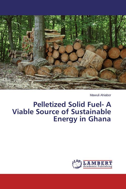 Produktbild: Pelletized Solid Fuel- A Viable Source of Sustainable Energy in Ghana