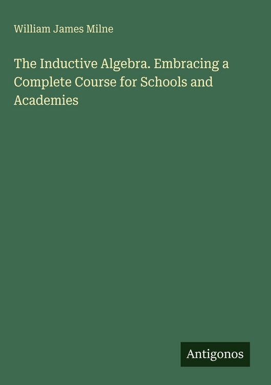 Produktbild: The Inductive Algebra. Embracing a Complete Course for Schools and Academies