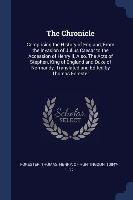 Produktbild: The Chronicle: Comprising the History of England, From the Invasion of Julius Caesar to the Accession of Henry II, Also, The Acts of