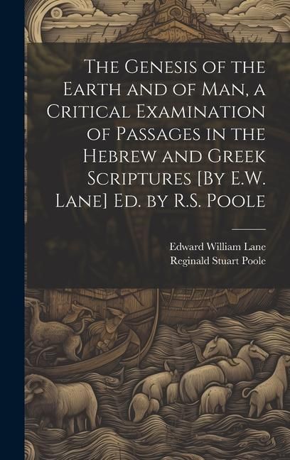 Produktbild: The Genesis of the Earth and of Man, a Critical Examination of Passages in the Hebrew and Greek Scriptures [By E.W. Lane] Ed. by R.S. Poole