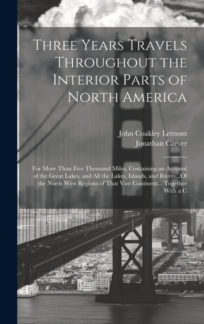 Produktbild: Three Years Travels Throughout the Interior Parts of North America: For More Than Five Thousand Miles, Containing an Account of the Great Lakes, and A