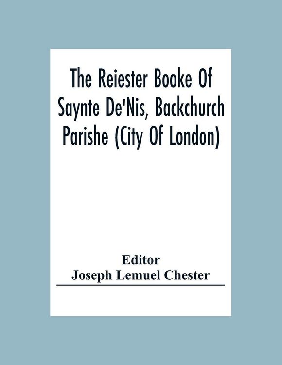 Produktbild: The Reiester Booke Of Saynte De'Nis, Backchurch Parishe (City Of London) For Maryages, Christenyges, And Buryalles, Begynnynge In The Yeare Of Our Lord God 1538