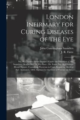 Produktbild: London Infirmary for Curing Diseases of the Eye: No. 40, Charter-House-Square: Under the Direction of Mr. Saunders, Oculist, No. 24, Ely-Place: Dr. Fa
