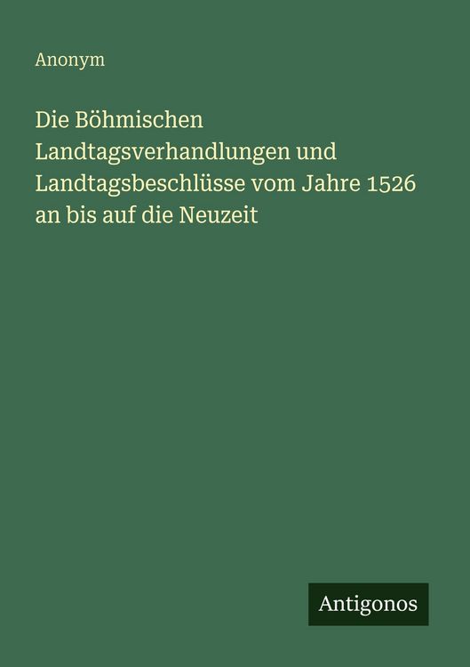 Produktbild: Die B&ouml;hmischen Landtagsverhandlungen und Landtagsbeschl&uuml;sse vom Jahre 1526 an bis auf die Neuzeit