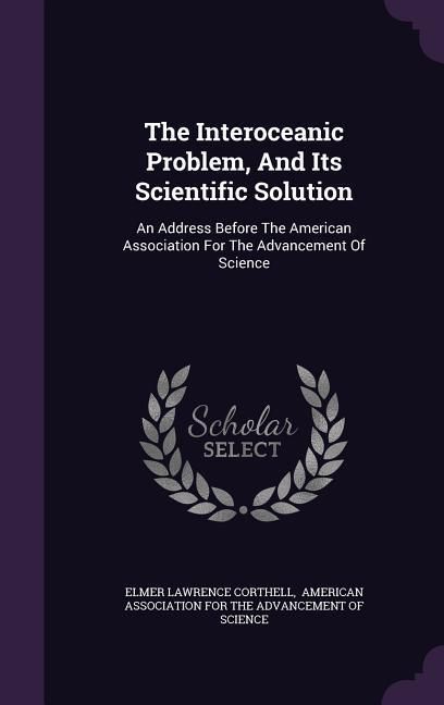 Produktbild: The Interoceanic Problem, And Its Scientific Solution: An Address Before The American Association For The Advancement Of Science