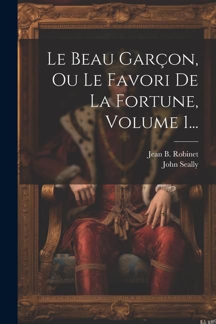 Produktbild: Le Beau Gar&ccedil;on, Ou Le Favori De La Fortune, Volume 1...