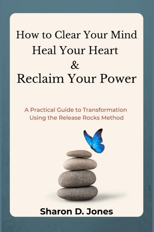 Produktbild: How to Clear Your Mind, Heal Your Heart & Reclaim Your Power: A Practical Guide to Transformation Using the Release Rocks Method (Release Rocks Series
