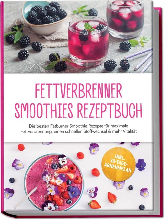 Produktbild: Fettverbrenner Smoothies Rezeptbuch: Die besten Fatburner Smoothie Rezepte f&uuml;r maximale Fettverbrennung, einen schnellen Stoffwechsel & mehr Vitalit&auml;t &ndash; inkl. 30-Tage-Abnehmplan