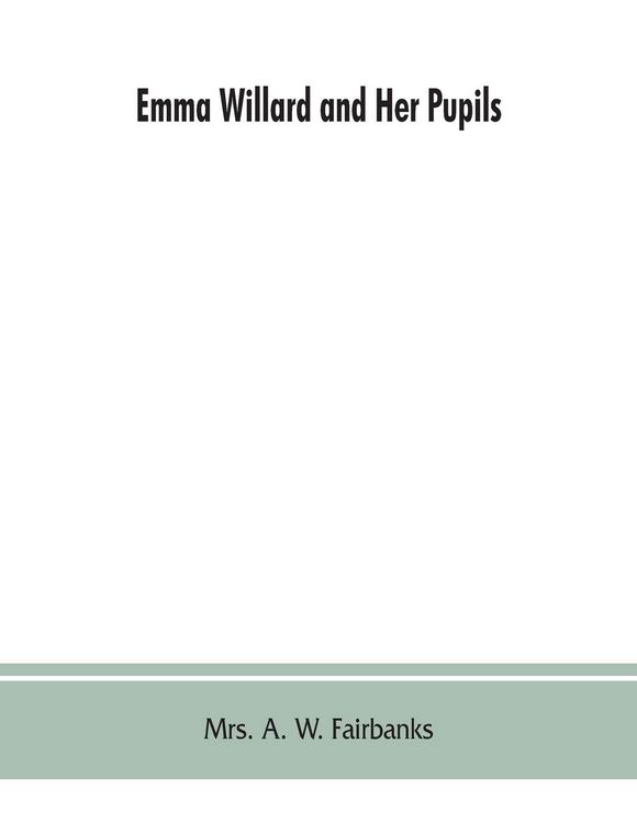 Produktbild: Emma Willard and her pupils; or, Fifty years of Troy female seminary, 1822-1872