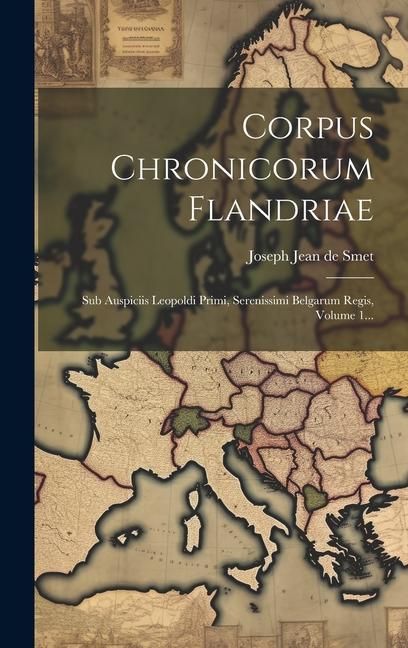 Produktbild: Corpus Chronicorum Flandriae: Sub Auspiciis Leopoldi Primi, Serenissimi Belgarum Regis, Volume 1...