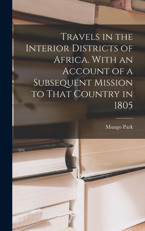 Produktbild: Travels in the Interior Districts of Africa. With an Account of a Subsequent Mission to That Country in 1805
