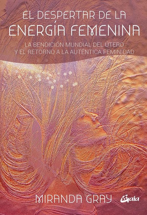 Produktbild: El despertar de la energ&iacute;a femenina : la bendici&oacute;n mundial del &uacute;tero y el retorno a la aut&eacute;ntica feminidad