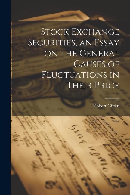 Produktbild: Stock Exchange Securities, an Essay on the General Causes of Fluctuations in Their Price